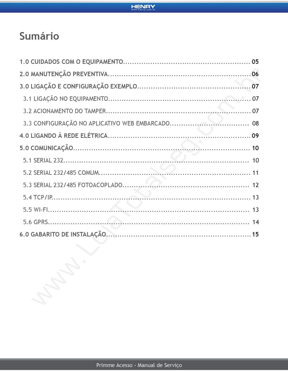 .. 08 4.0 LIGANDO À REDE ELÉTRICA... 09 5.0 COMUNICAÇÃO... 10 5.1 SERIAL 232... 5.2 SERIAL 232/485 COMUM... 11 5.