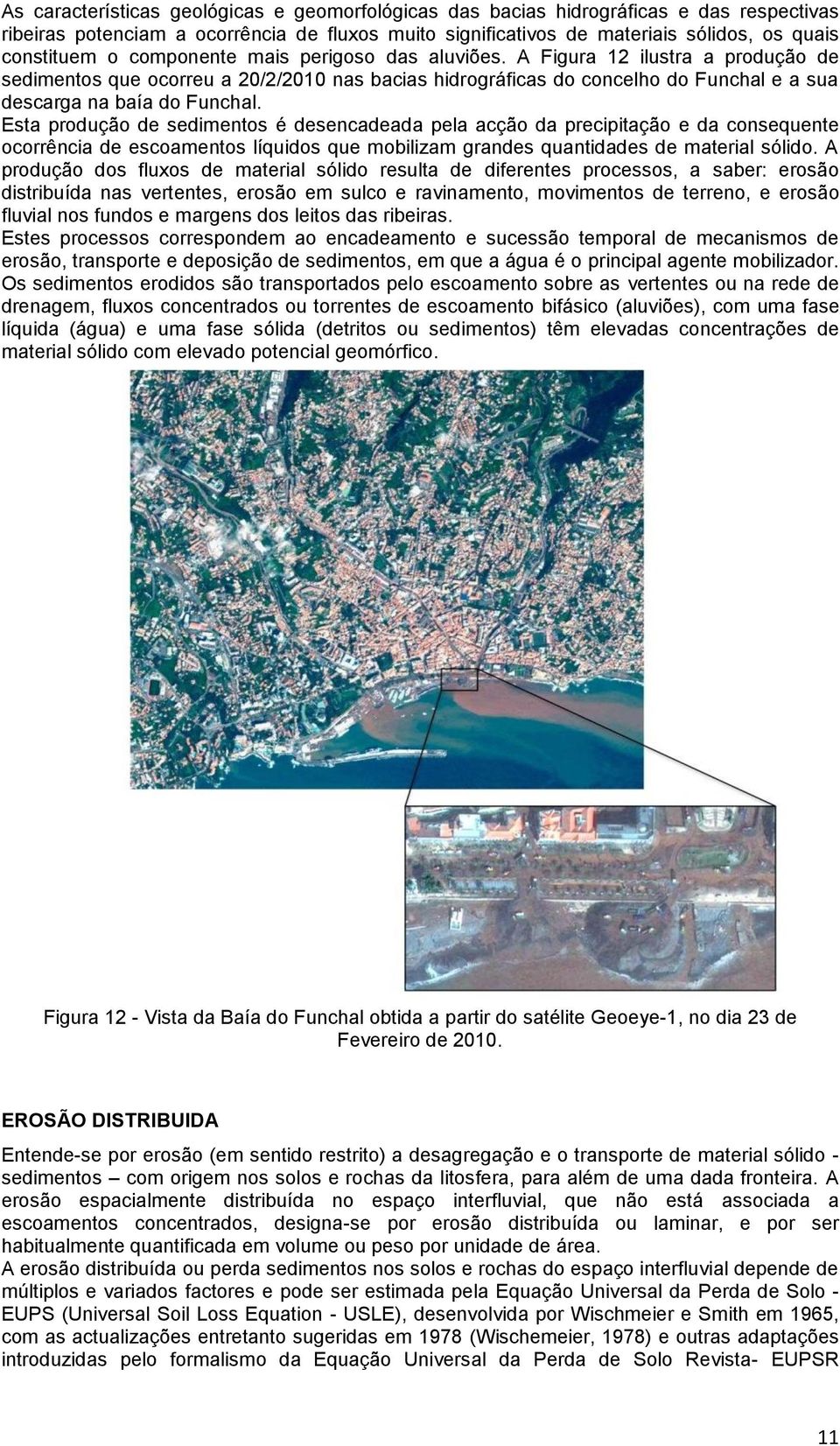 Esta produção de sedimentos é desencadeada pela acção da precipitação e da consequente ocorrência de escoamentos líquidos que mobilizam grandes quantidades de material sólido.