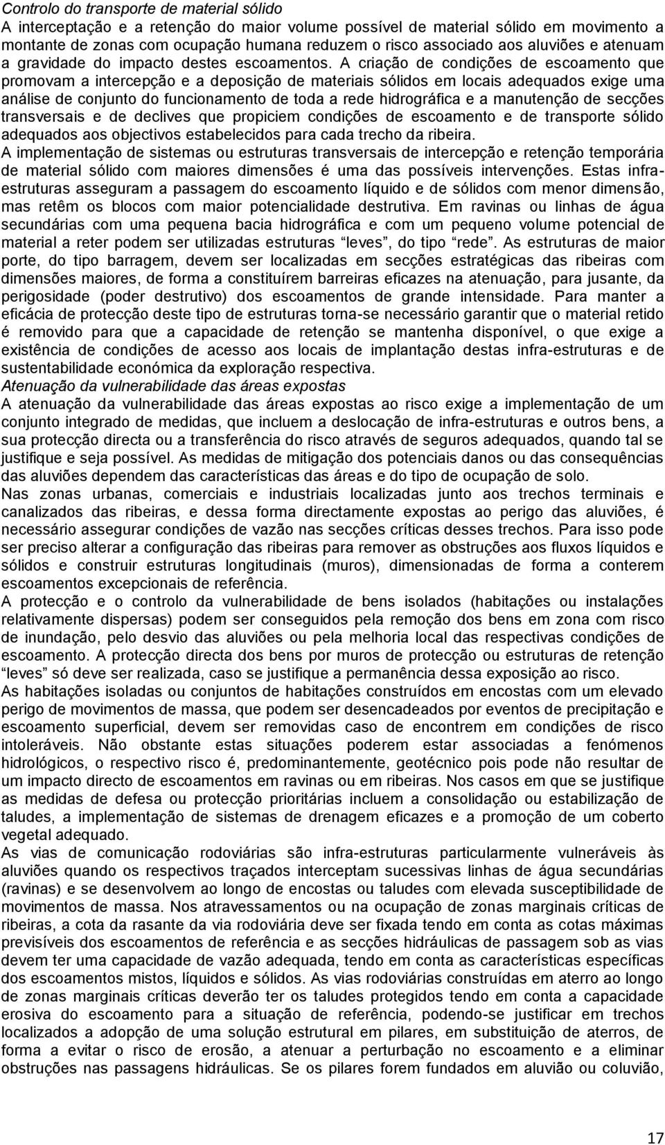 A criação de condições de escoamento que promovam a intercepção e a deposição de materiais sólidos em locais adequados exige uma análise de conjunto do funcionamento de toda a rede hidrográfica e a