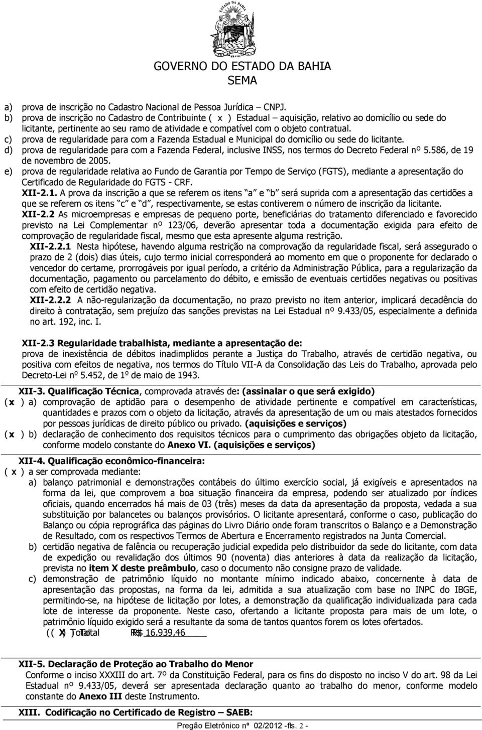 c) prova de regularidade para com a Fazenda Estadual e Municipal do domicílio ou sede do licitante.