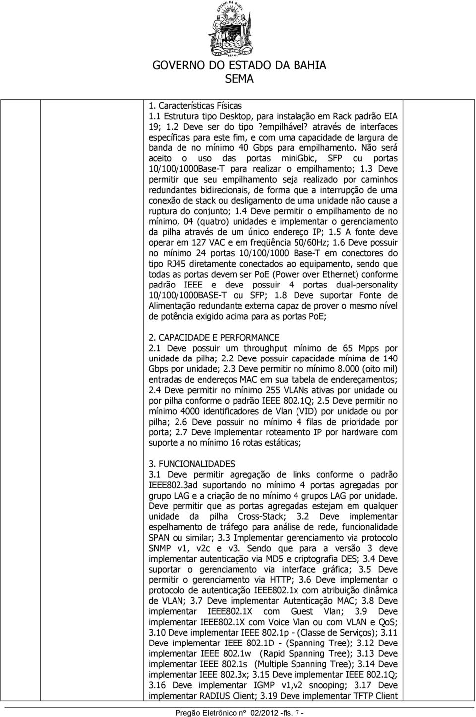 Não será aceito o uso das portas minigbic, SFP ou portas 10/100/1000Base-T para realizar o empilhamento; 1.