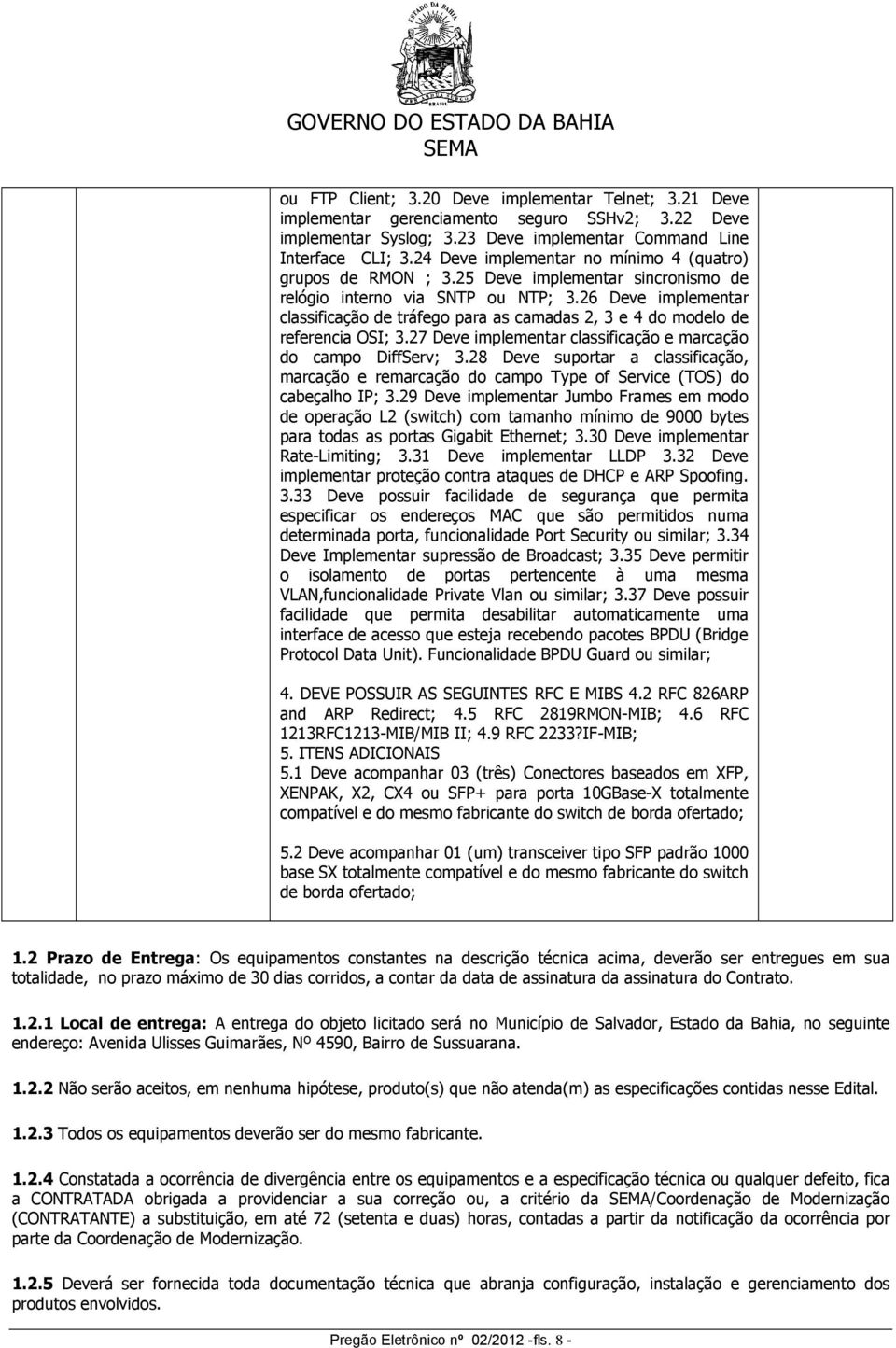 26 Deve implementar classificação de tráfego para as camadas 2, 3 e 4 do modelo de referencia OSI; 3.27 Deve implementar classificação e marcação do campo DiffServ; 3.