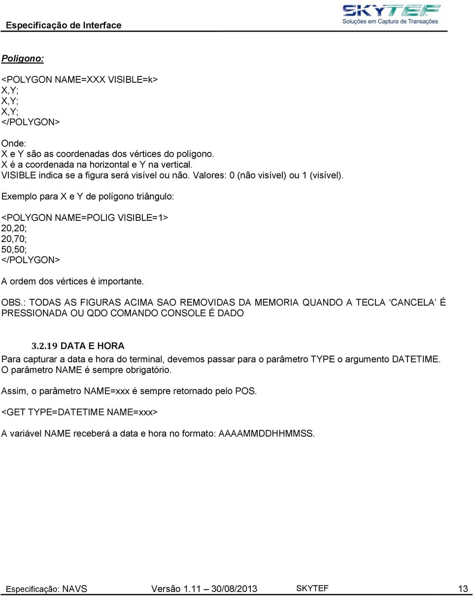 Exemplo para X e Y de polígono triângulo: <POLYGON NAME=POLIG VISIBLE=1> 20,20; 20,70; 50,50; </POLYGON> A ordem dos vértices é importante. OBS.