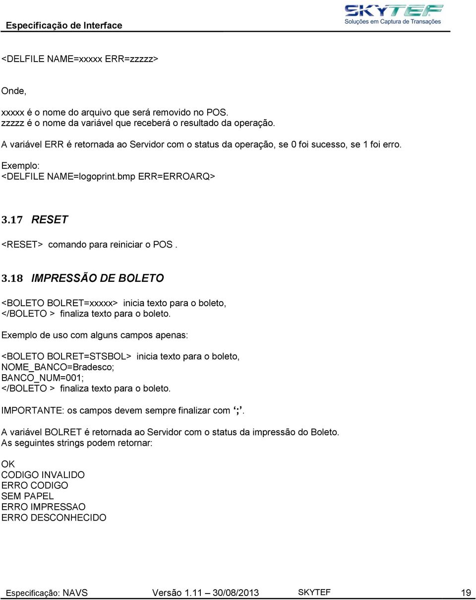 17 RESET <RESET> comando para reiniciar o POS. 3.18 IMPRESSÃO DE BOLETO <BOLETO BOLRET=xxxxx> inicia texto para o boleto, </BOLETO > finaliza texto para o boleto.