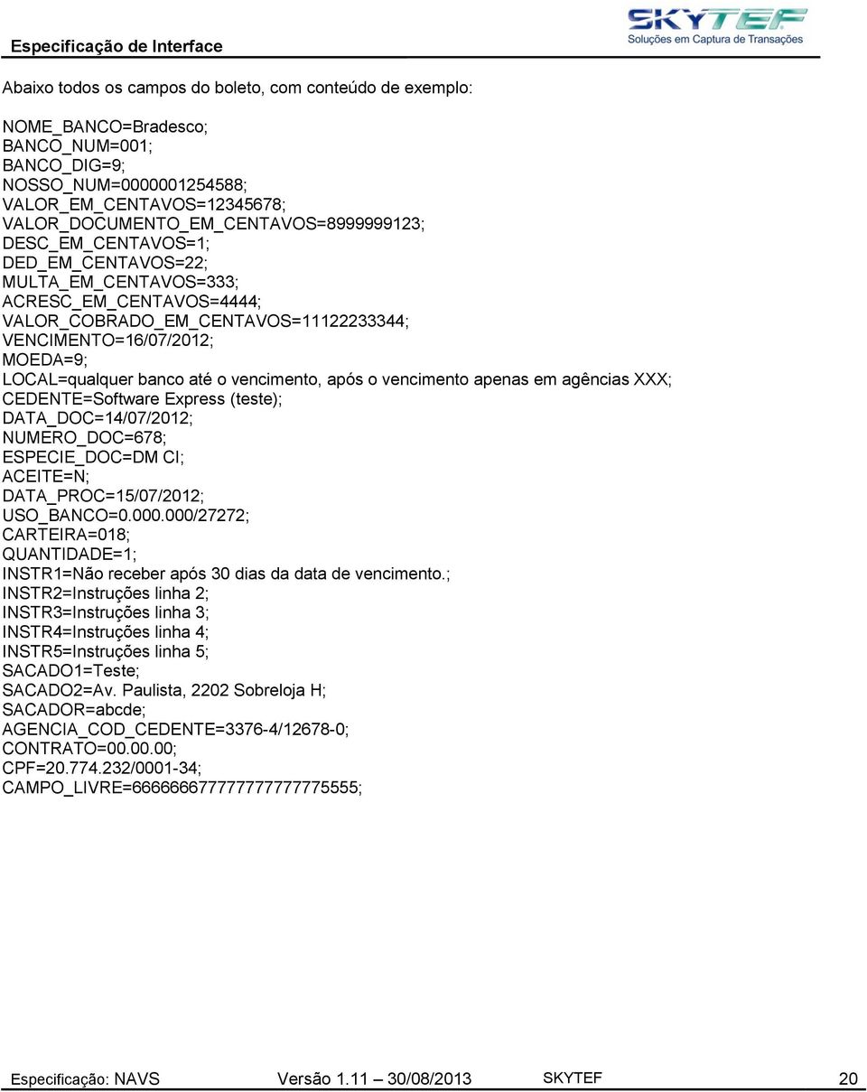 LOCAL=qualquer banco até o vencimento, após o vencimento apenas em agências XXX; CEDENTE=Software Express (teste); DATA_DOC=14/07/2012; NUMERO_DOC=678; ESPECIE_DOC=DM CI; ACEITE=N;