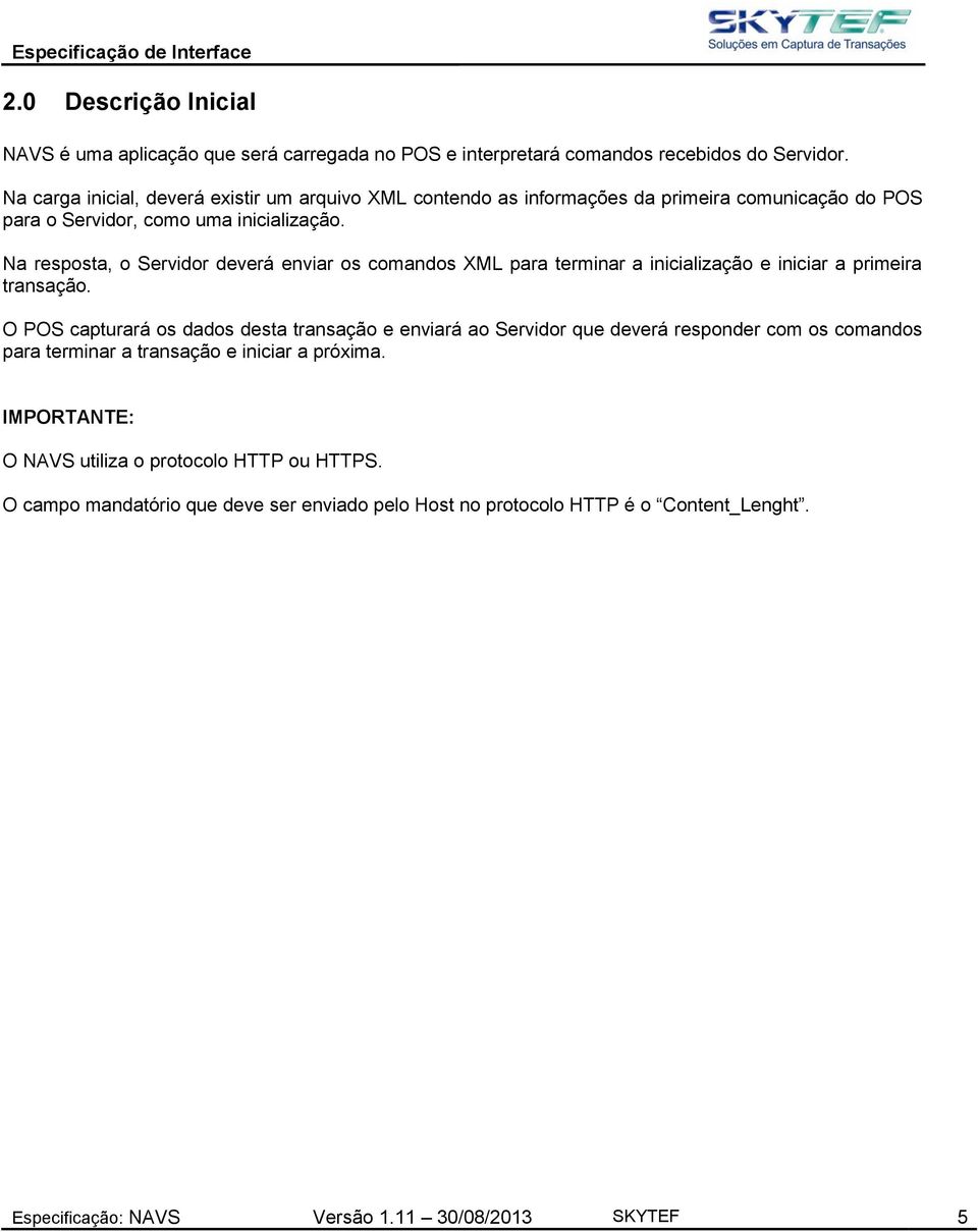 Na resposta, o Servidor deverá enviar os comandos XML para terminar a inicialização e iniciar a primeira transação.