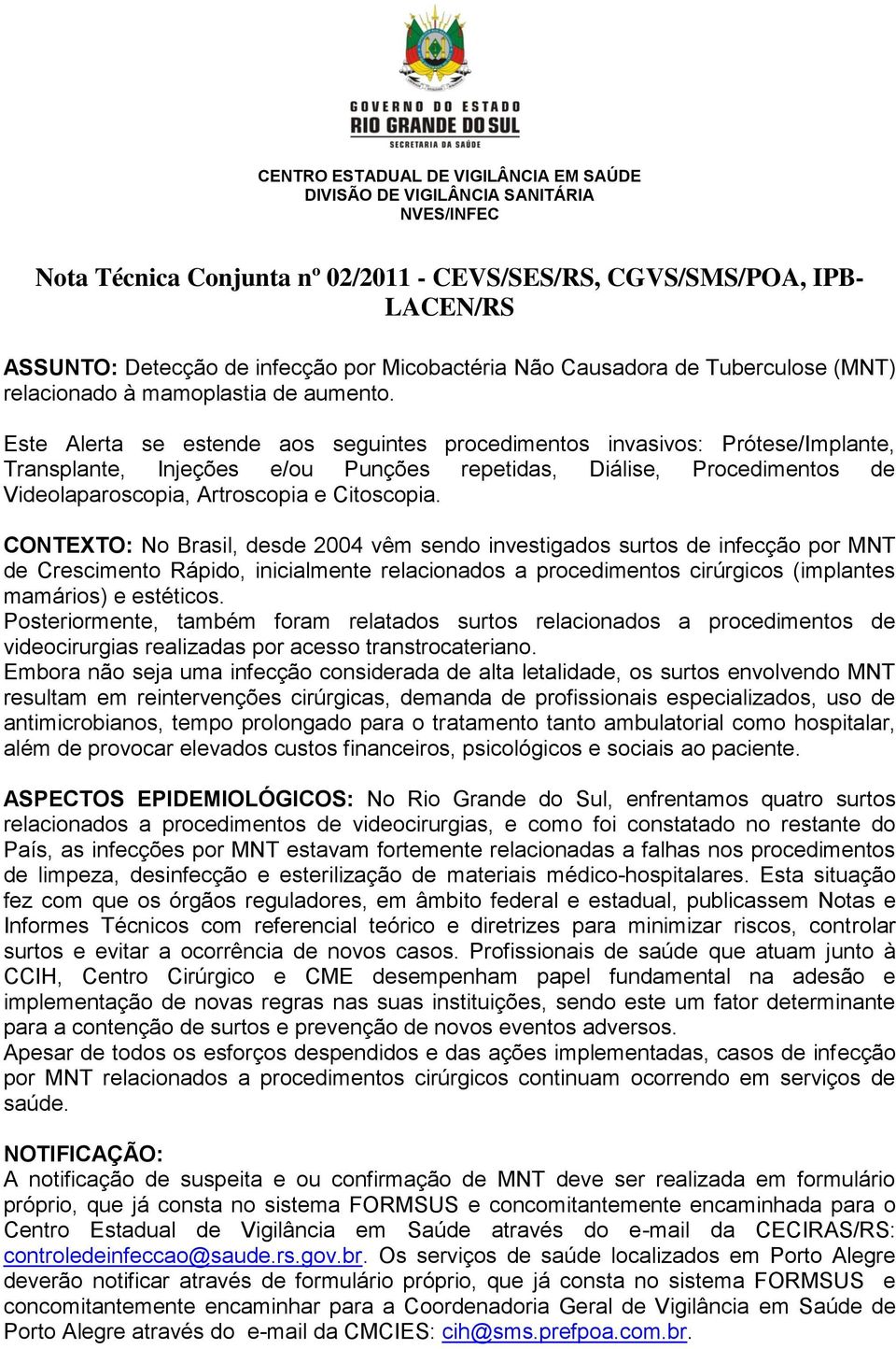 Este Alerta se estende aos seguintes procedimentos invasivos: Prótese/Implante, Transplante, Injeções e/ou Punções repetidas, Diálise, Procedimentos de Videolaparoscopia, Artroscopia e Citoscopia.