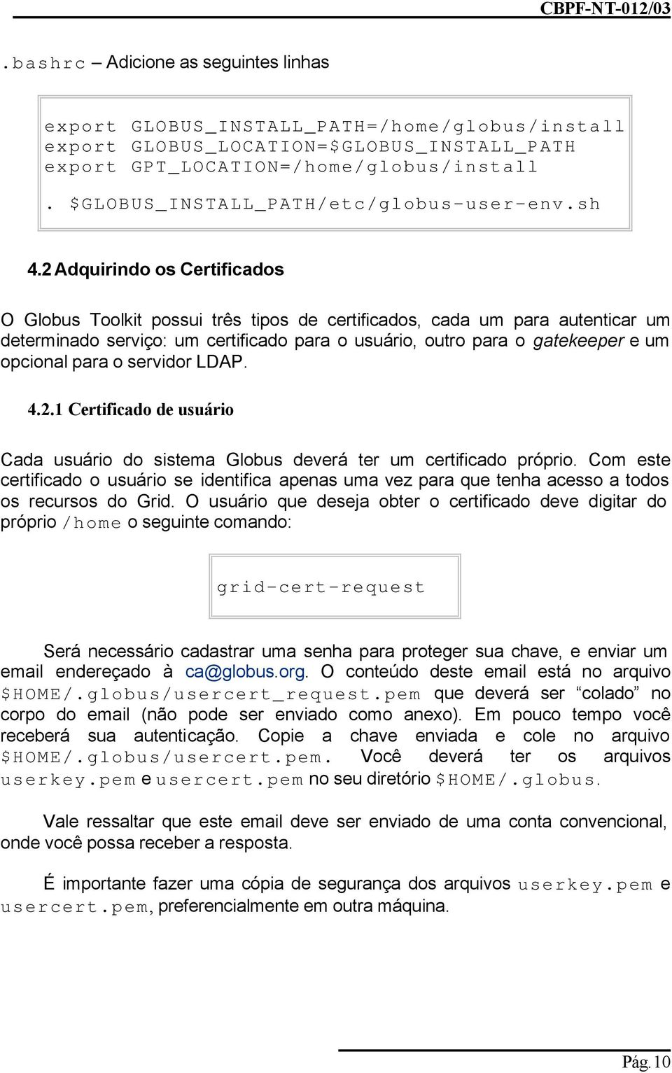 2 Adquirindo os Certificados O Globus Toolkit possui três tipos de certificados, cada um para autenticar um determinado serviço: um certificado para o usuário, outro para o gatekeeper e um opcional