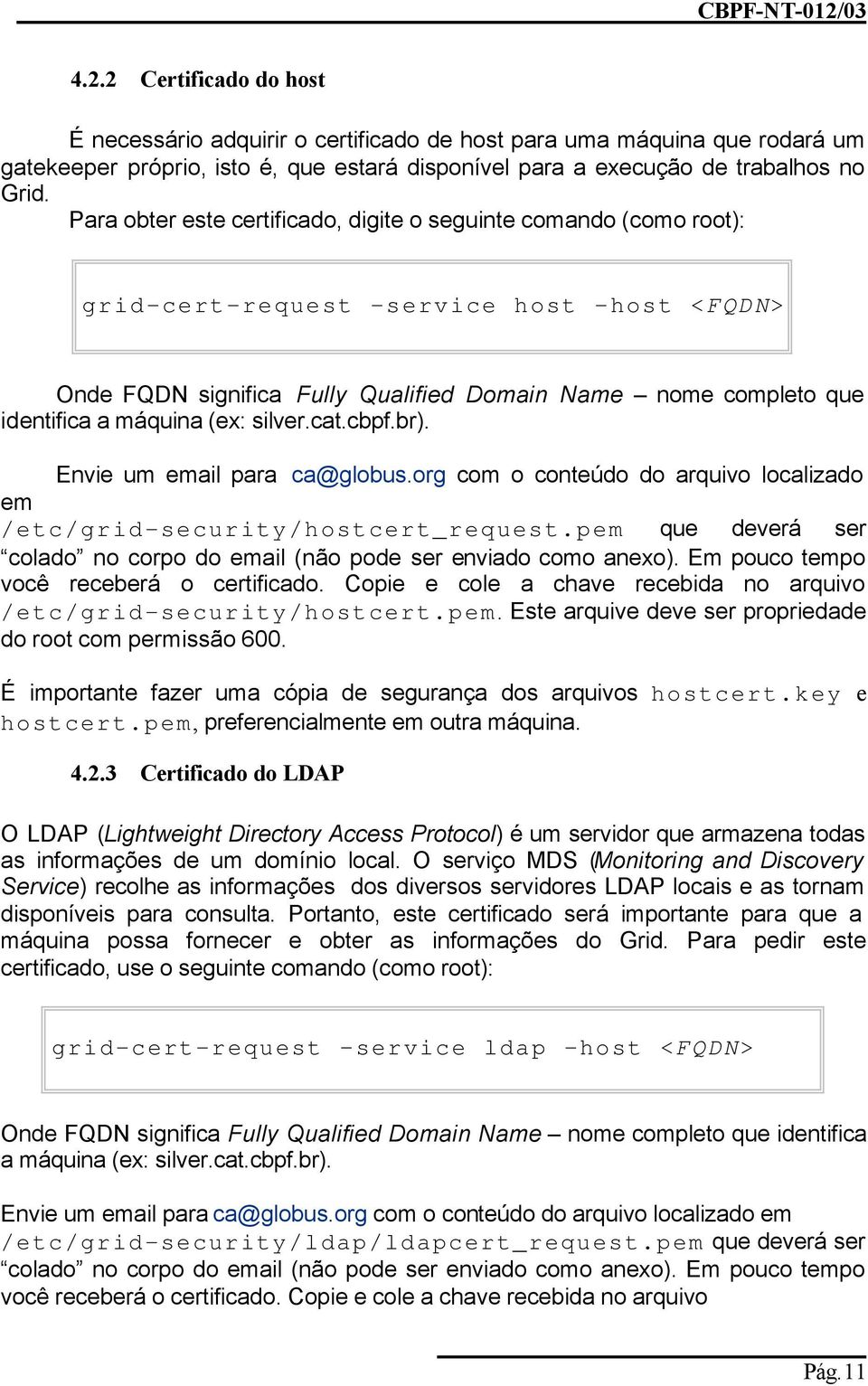 (ex: silver.cat.cbpf.br). Envie um email para ca@globus.org com o conteúdo do arquivo localizado em /etc/grid-security/hostcert_request.