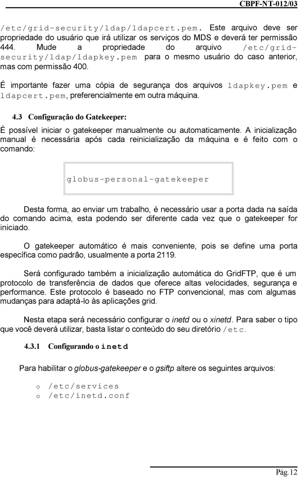 pem e ldapcert.pem, preferencialmente em outra máquina. 4.3 Configuração do Gatekeeper: É possível iniciar o gatekeeper manualmente ou automaticamente.