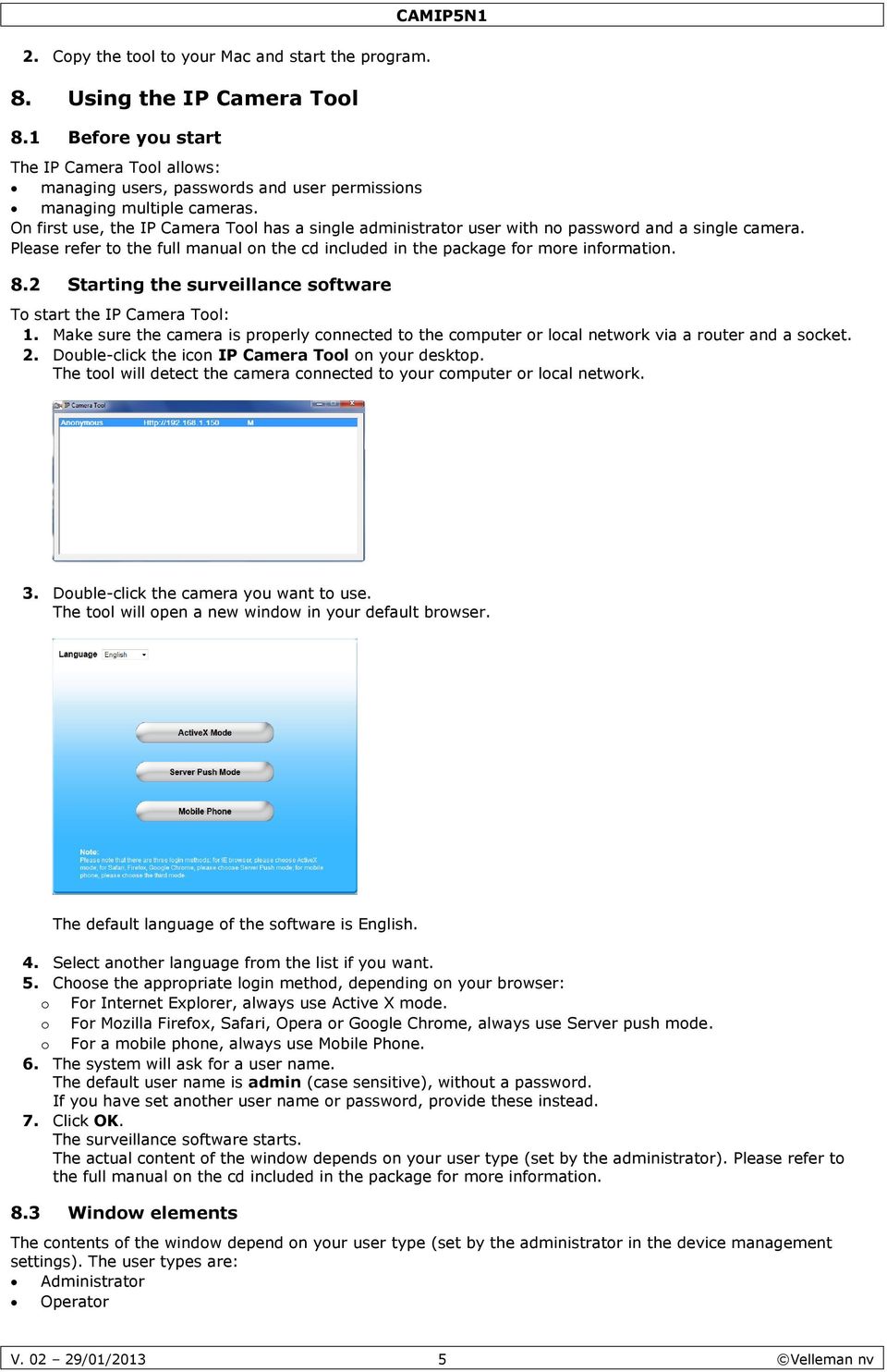 On first use, the IP Camera Tool has a single administrator user with no password and a single camera. Please refer to the full manual on the cd included in the package for more information. 8.