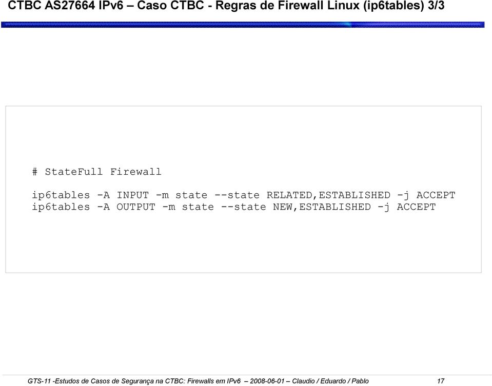 ACCEPT ip6tables -A OUTPUT -m state --state NEW,ESTABLISHED -j ACCEPT GTS-11