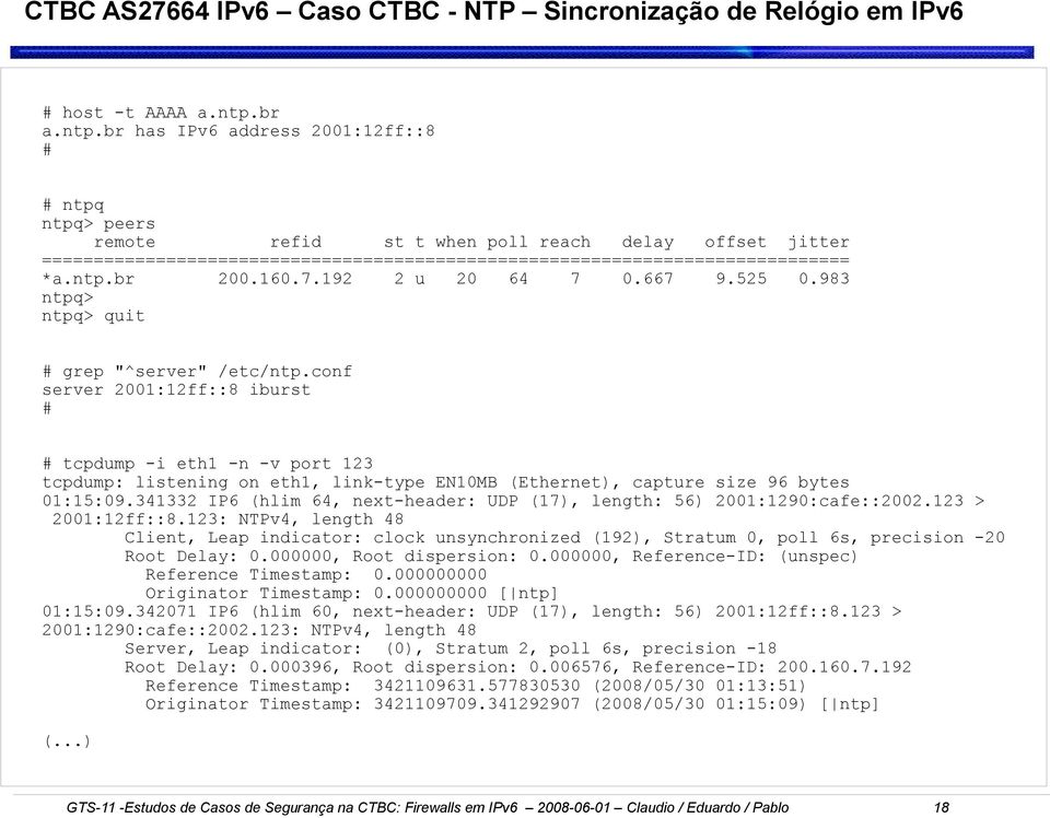 ntp.br 200.160.7.192 2 u 20 64 7 0.667 9.525 0.983 ntpq> ntpq> quit # grep "^server" /etc/ntp.