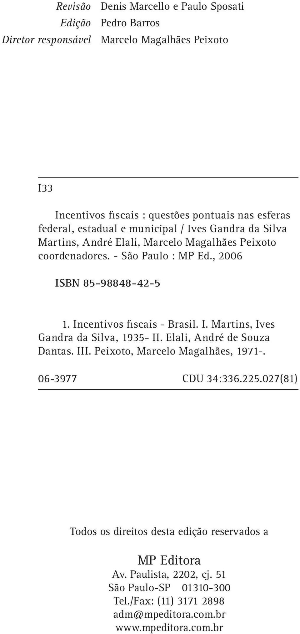 Incentivos fiscais - Brasil. I. Martins, Ives Gandra da Silva, 1935- II. Elali, André de Souza Dantas. III. Peixoto, Marcelo Magalhães, 1971-. 06-3977 CDU 34:336.225.