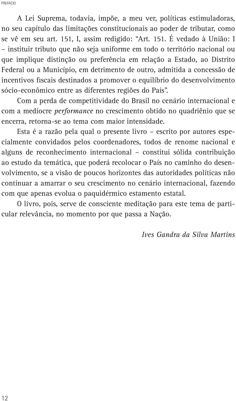 detrimento de outro, admitida a concessão de incentivos fiscais destinados a promover o equilíbrio do desenvolvimento sócio-econômico entre as diferentes regiões do País.