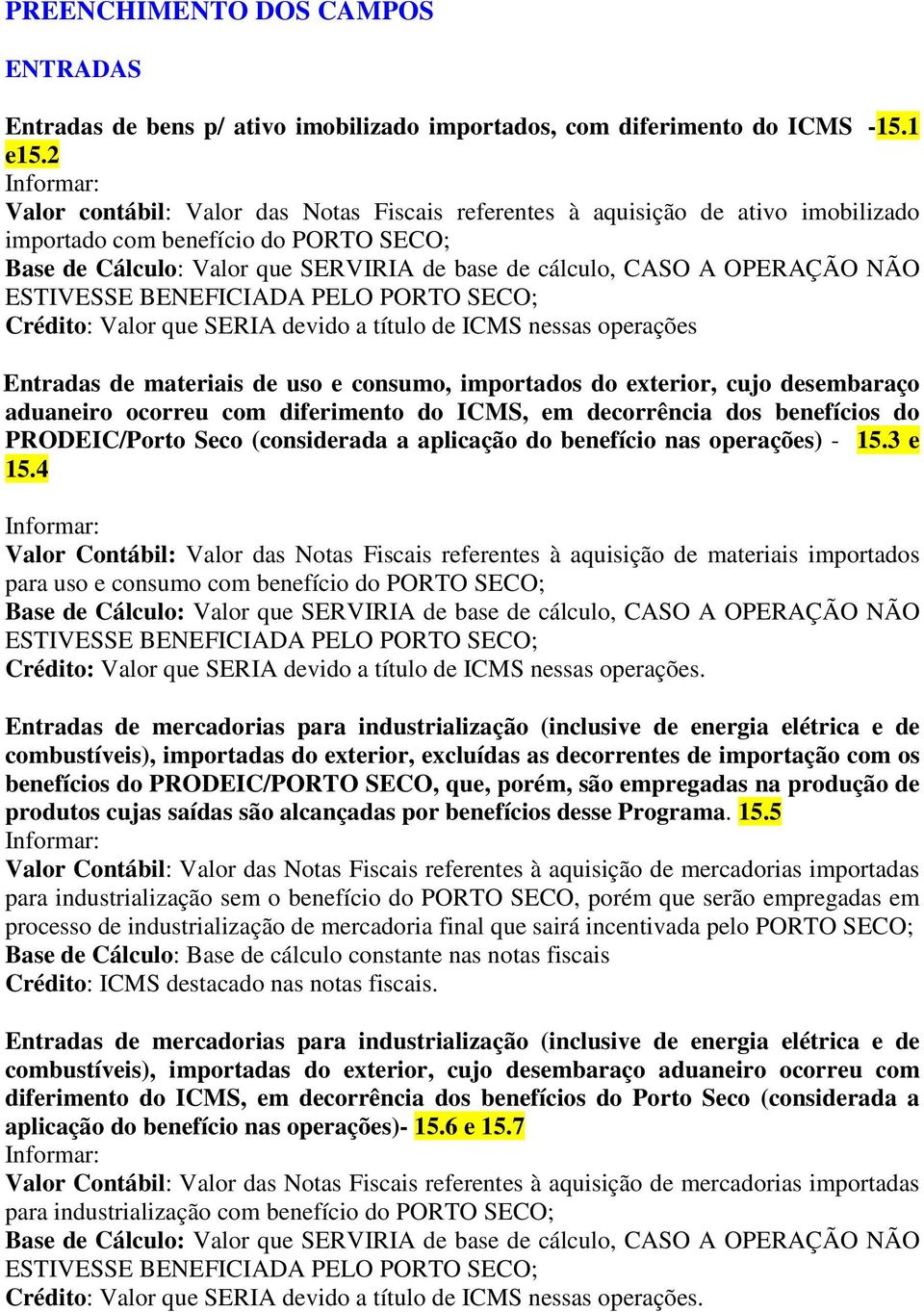 de materiais de uso e consumo, importados do exterior, cujo desembaraço aduaneiro ocorreu com diferimento do ICMS, em decorrência dos benefícios do PRODEIC/Porto Seco (considerada a aplicação do