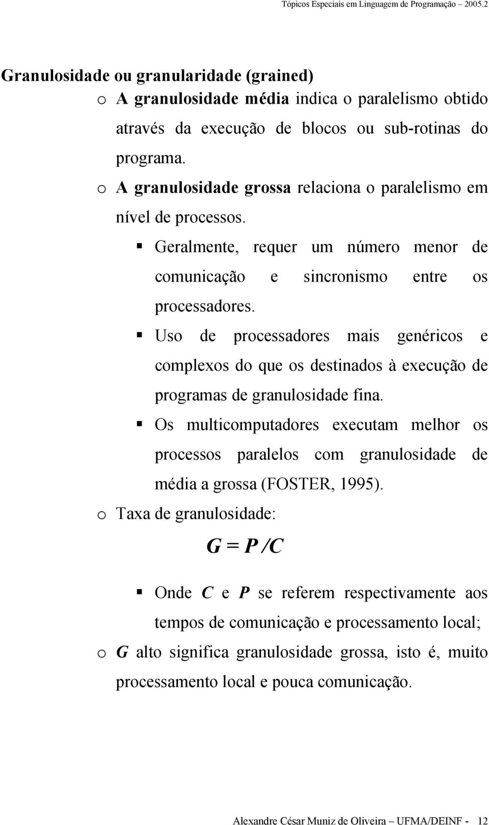 Uso de processadores mais genéricos e complexos do que os destinados à execução de programas de granulosidade fina.