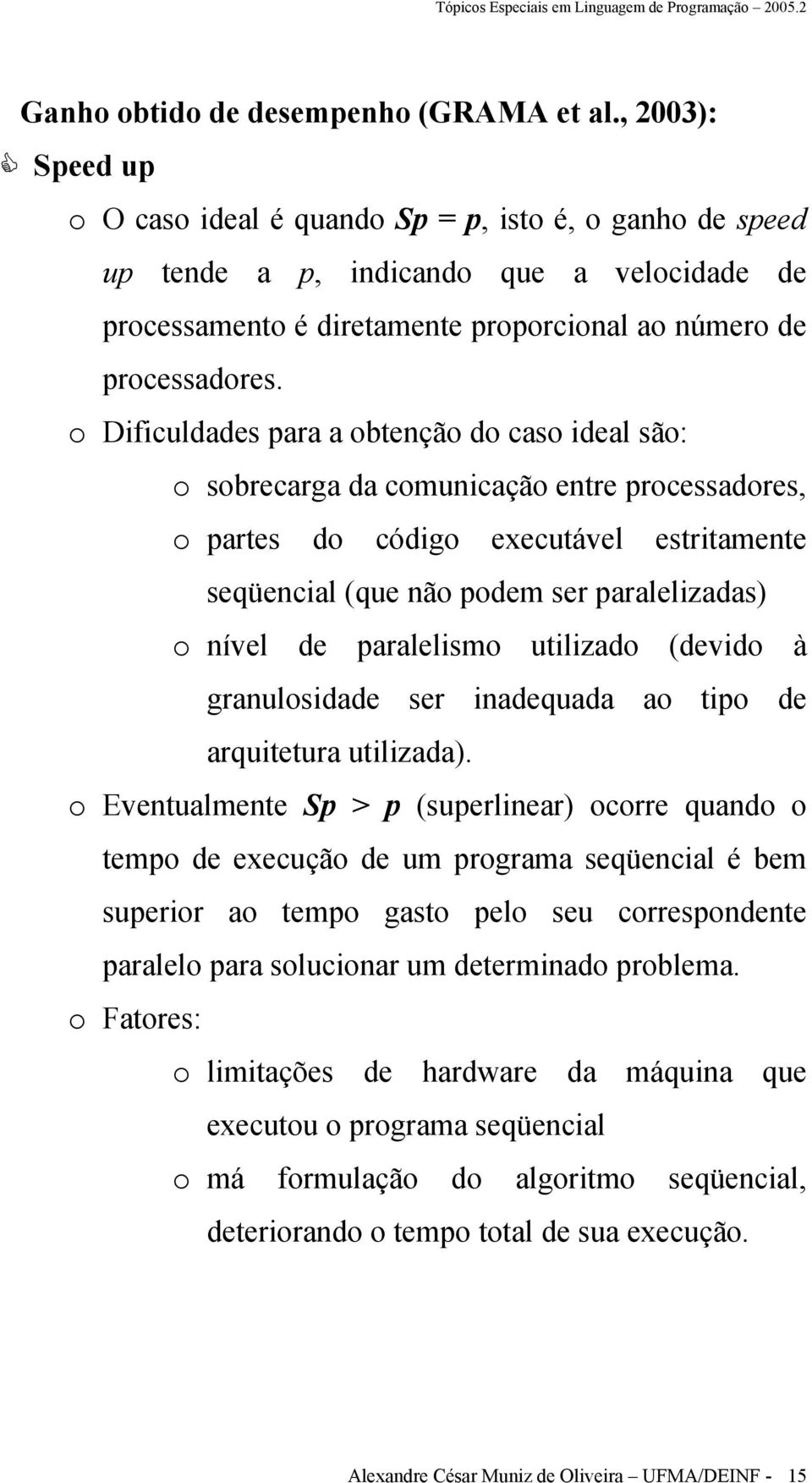 o Dificuldades para a obtenção do caso ideal são: o sobrecarga da comunicação entre processadores, o partes do código executável estritamente seqüencial (que não podem ser paralelizadas) o nível de