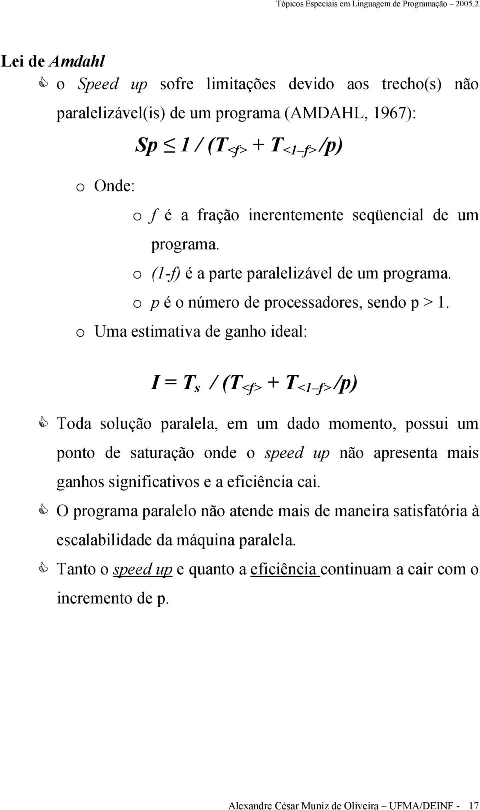 o Uma estimativa de ganho ideal: I = T s / (T <f> + T <1 f> /p) Toda solução paralela, em um dado momento, possui um ponto de saturação onde o speed up não apresenta mais ganhos