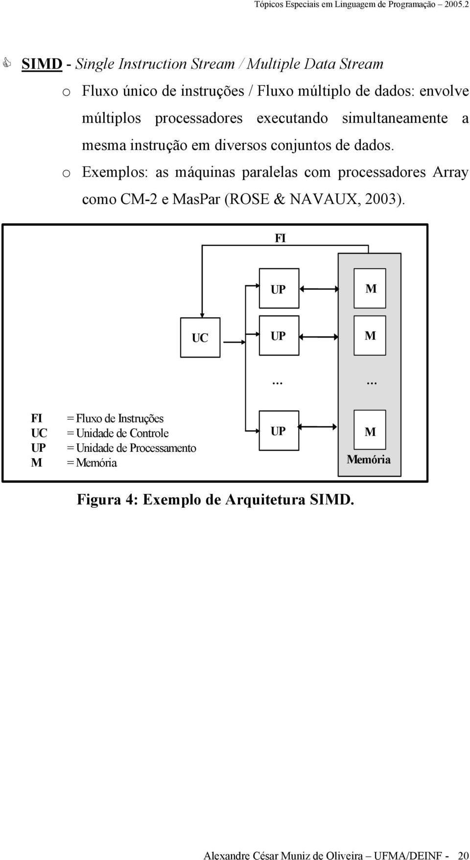 o Exemplos: as máquinas paralelas com processadores Array como CM-2 e MasPar (ROSE & NAVAUX, 2003).