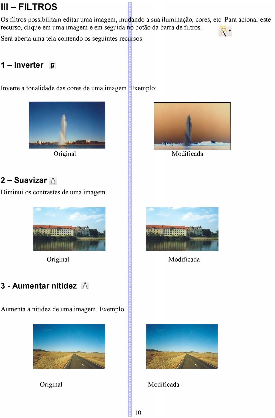 Será aberta uma tela contendo os seguintes recursos: 1 Inverter Inverte a tonalidade das cores de uma imagem.