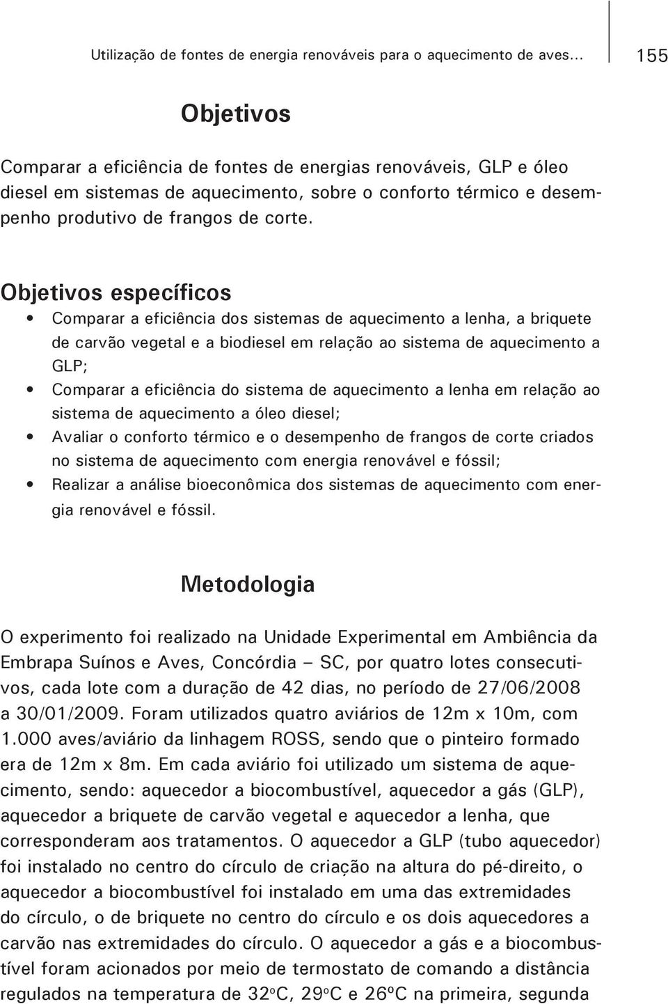 aquecimento com energia renovável e fóssil; Realizar a análise bioeconômica dos sistemas de aquecimento com energia renovável e fóssil.