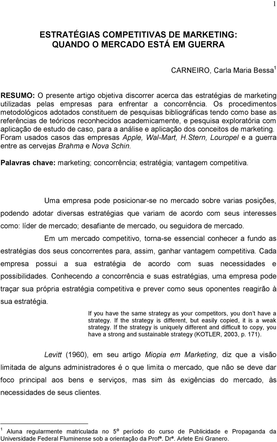 Os procedimentos metodológicos adotados constituem de pesquisas bibliográficas tendo como base as referências de teóricos reconhecidos academicamente, e pesquisa exploratória com aplicação de estudo