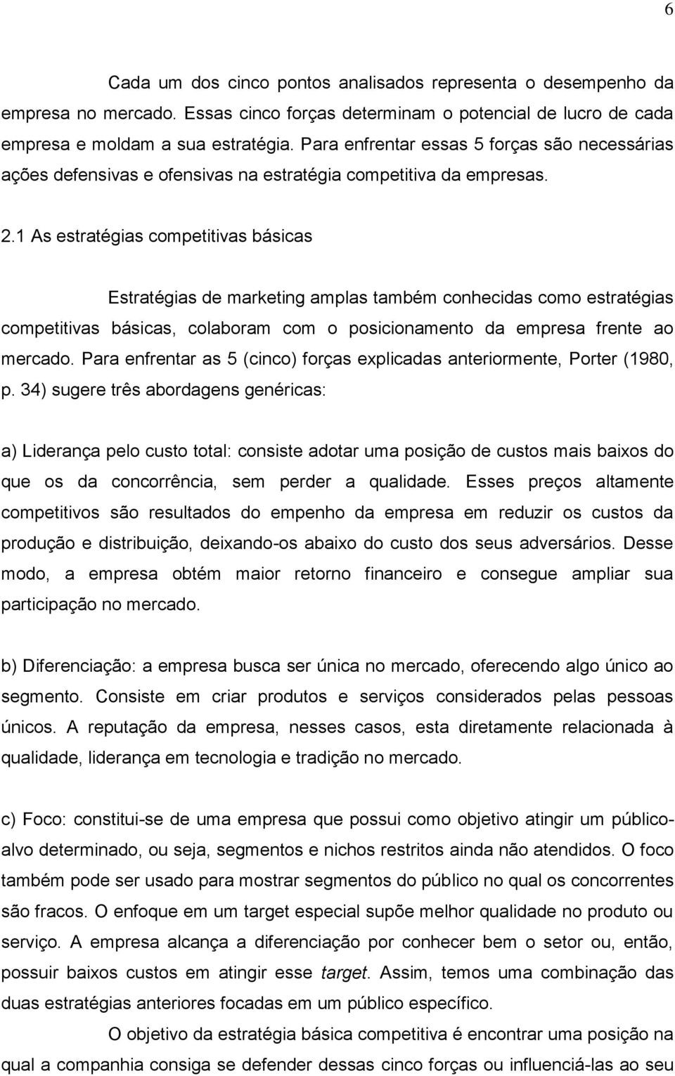 1 As estratégias competitivas básicas Estratégias de marketing amplas também conhecidas como estratégias competitivas básicas, colaboram com o posicionamento da empresa frente ao mercado.