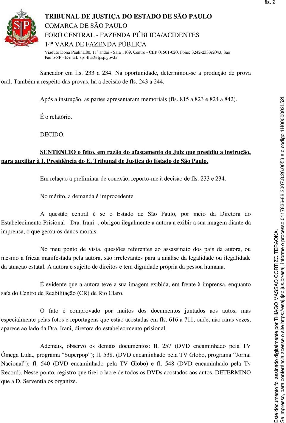 Presidência do E. Tribunal de Justiça do Estado de São Paulo. Em relação à preliminar de conexão, reporto-me à decisão de fls. 233 e 234. No mérito, a demanda é improcedente.