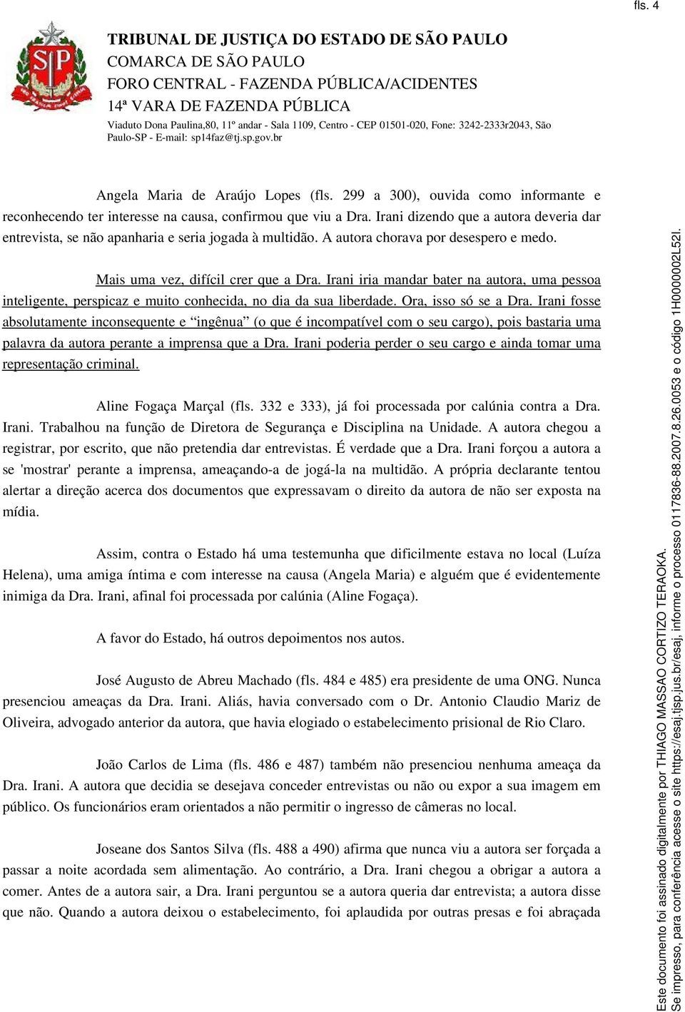 Irani iria mandar bater na autora, uma pessoa inteligente, perspicaz e muito conhecida, no dia da sua liberdade. Ora, isso só se a Dra.