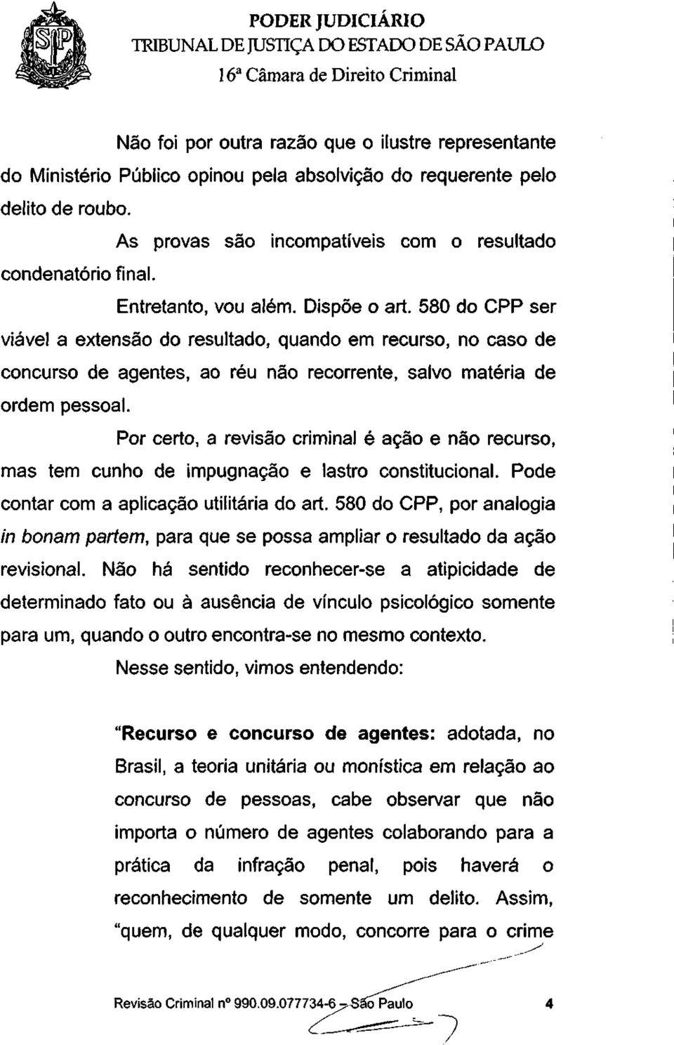 580 do CPP ser viável a extensão do resultado, quando em recurso, no caso de concurso de agentes, ao réu não recorrente, salvo matéria de ordem pessoal.