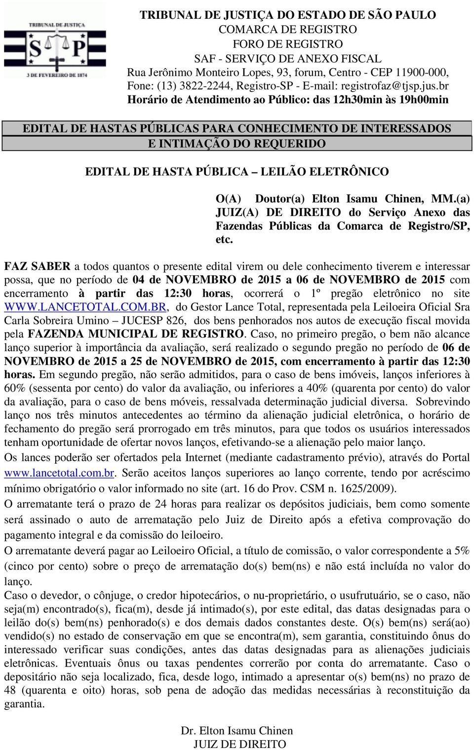 FAZ SABER a todos quantos o presente edital virem ou dele conhecimento tiverem e interessar possa, que no período de 04 de NOVEMBRO de 2015 a 06 de NOVEMBRO de 2015 com encerramento à partir das