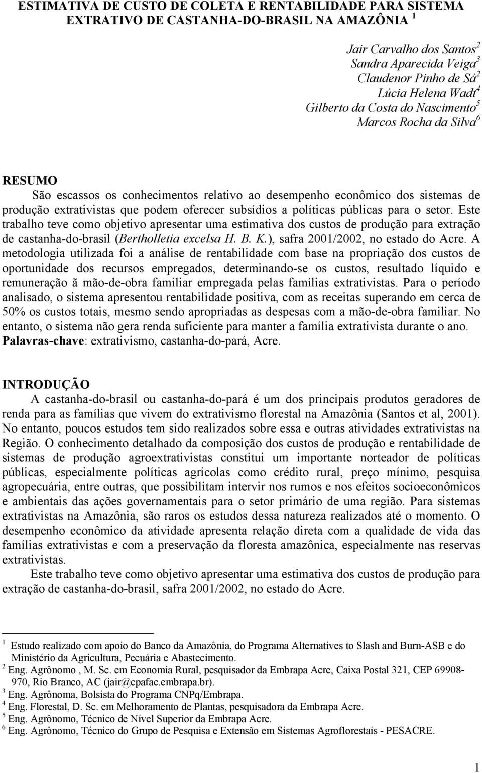 políticas públicas para o setor. Este trabalho teve como objetivo apresentar uma estimativa dos custos de produção para extração de castanhadobrasil (Bertholletia excelsa H. B. K.