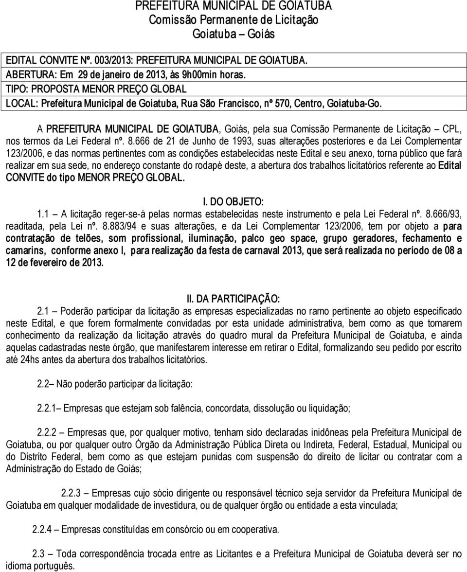 A PREFEITURA MUNICIPAL DE GOIATUBA, Goiás, pela sua Comissão Permanente de Licitação CPL, nos termos da Lei Federal nº. 8.