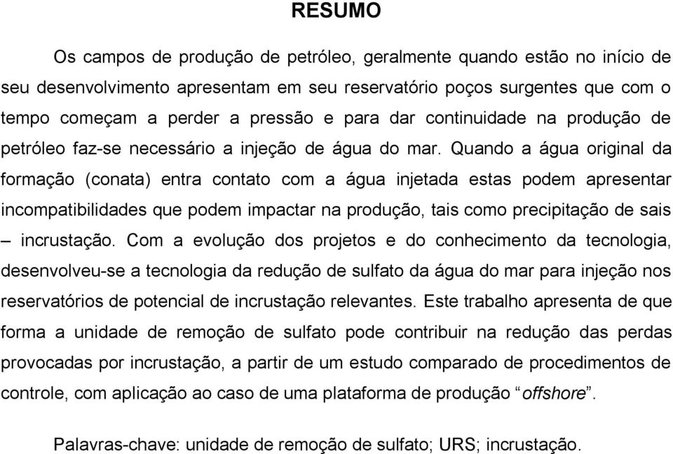 Quando a água original da formação (conata) entra contato com a água injetada estas podem apresentar incompatibilidades que podem impactar na produção, tais como precipitação de sais incrustação.