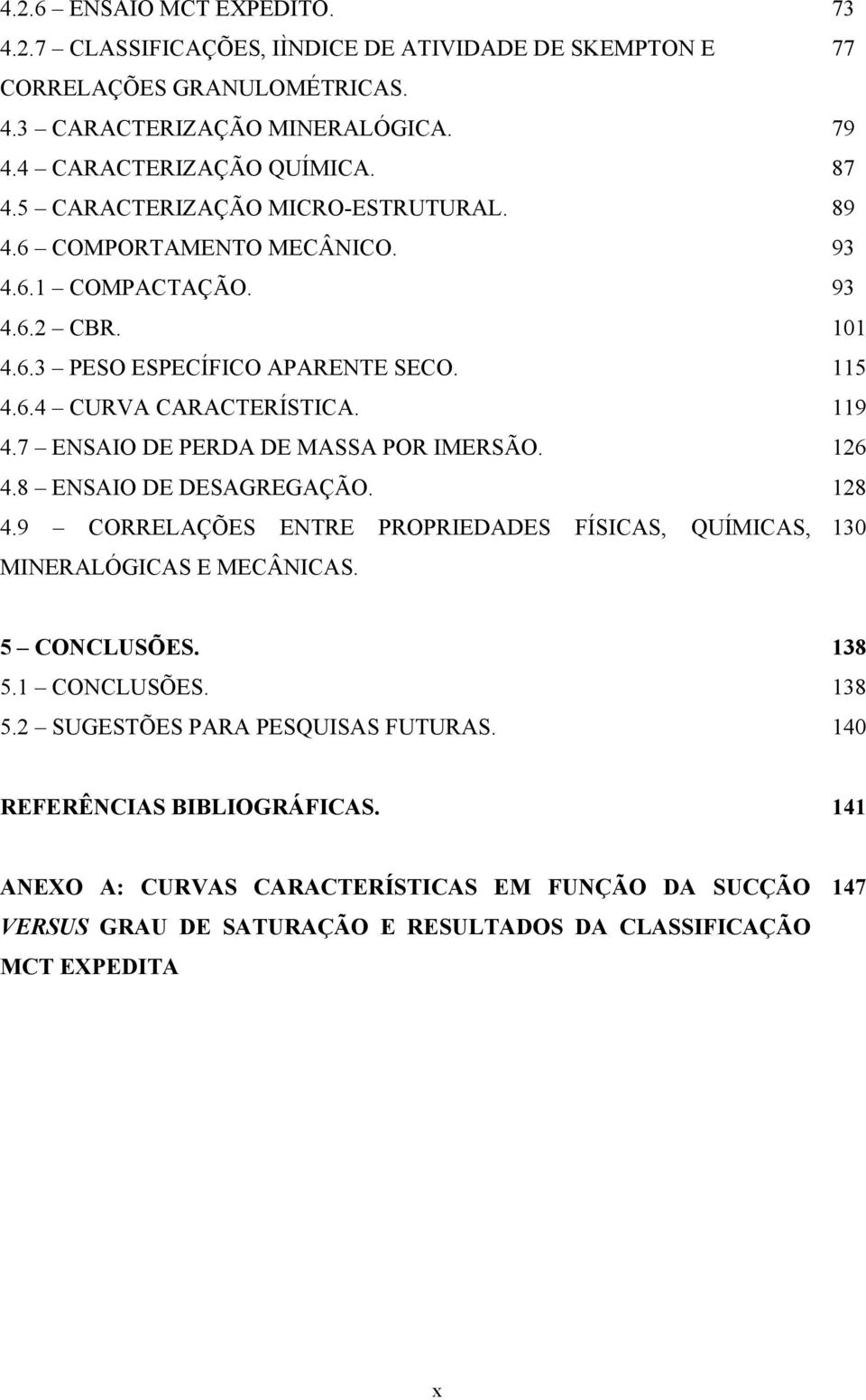 7 ENSAIO DE PERDA DE MASSA POR IMERSÃO. 126 4.8 ENSAIO DE DESAGREGAÇÃO. 128 4.9 CORRELAÇÕES ENTRE PROPRIEDADES FÍSICAS, QUÍMICAS, 130 MINERALÓGICAS E MECÂNICAS. 5 CONCLUSÕES. 138 5.