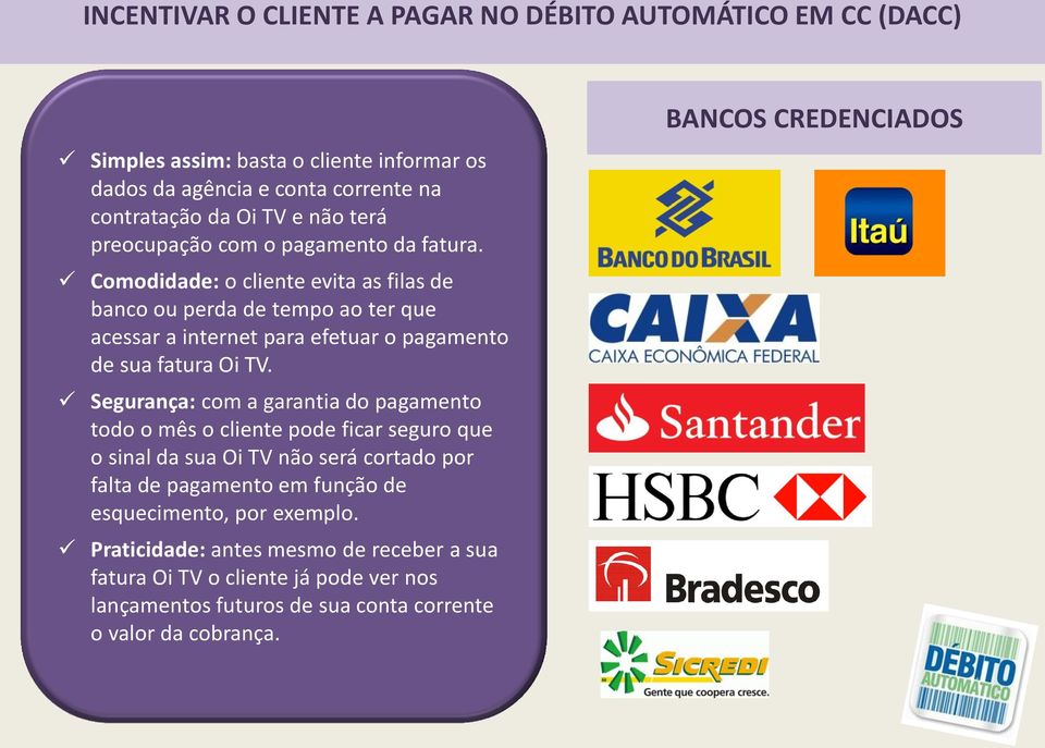 Comodidade: o cliente evita as filas de banco ou perda de tempo ao ter que acessar a internet para efetuar o pagamento de sua fatura Oi TV.