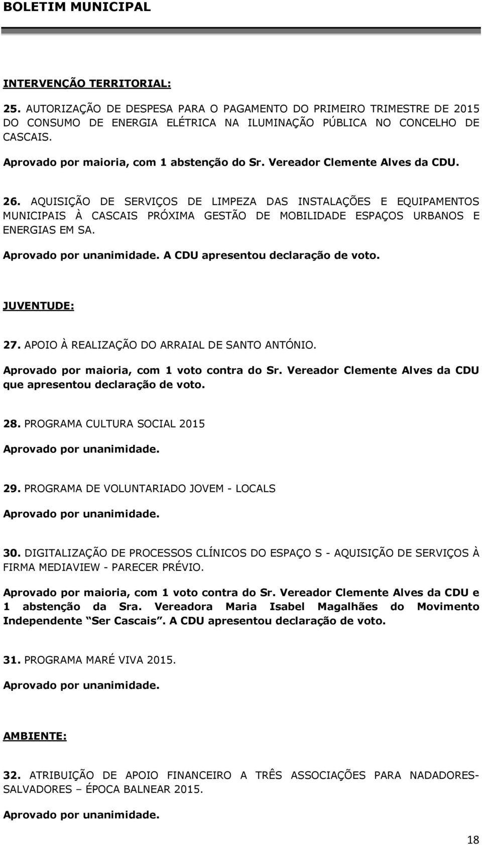 AQUISIÇÃO DE SERVIÇOS DE LIMPEZA DAS INSTALAÇÕES E EQUIPAMENTOS MUNICIPAIS À CASCAIS PRÓXIMA GESTÃO DE MOBILIDADE ESPAÇOS URBANOS E ENERGIAS EM SA. A CDU apresentou declaração de voto. JUVENTUDE: 27.