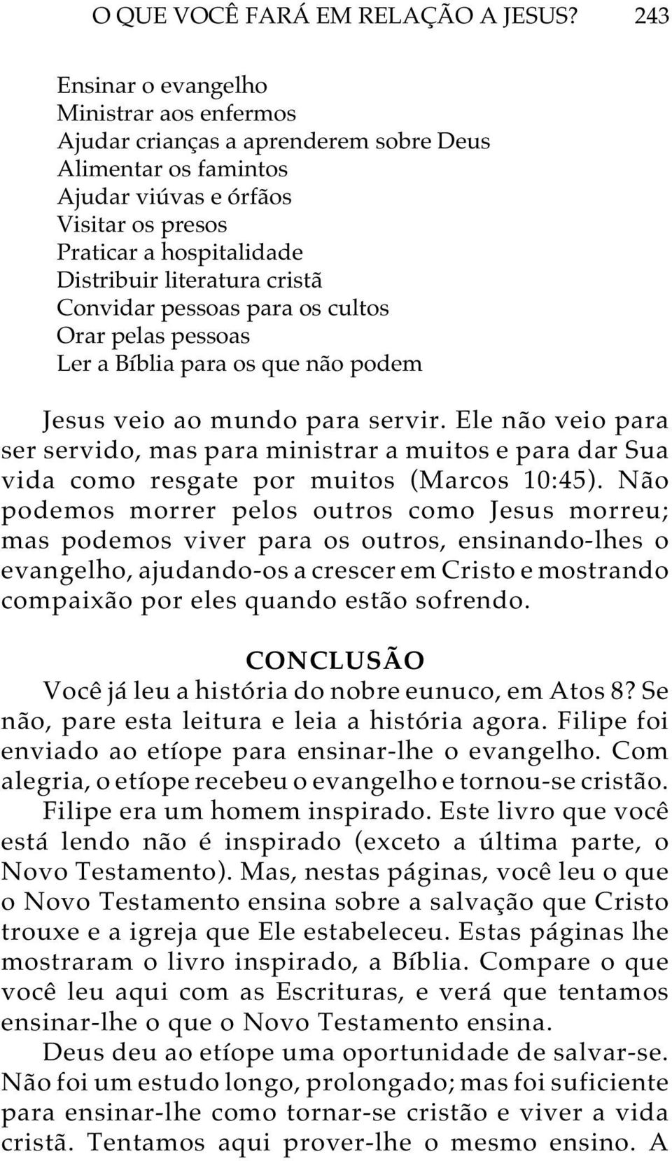 cristã Convidar pessoas para os cultos Orar pelas pessoas Ler a Bíblia para os que não podem Jesus veio ao mundo para servir.