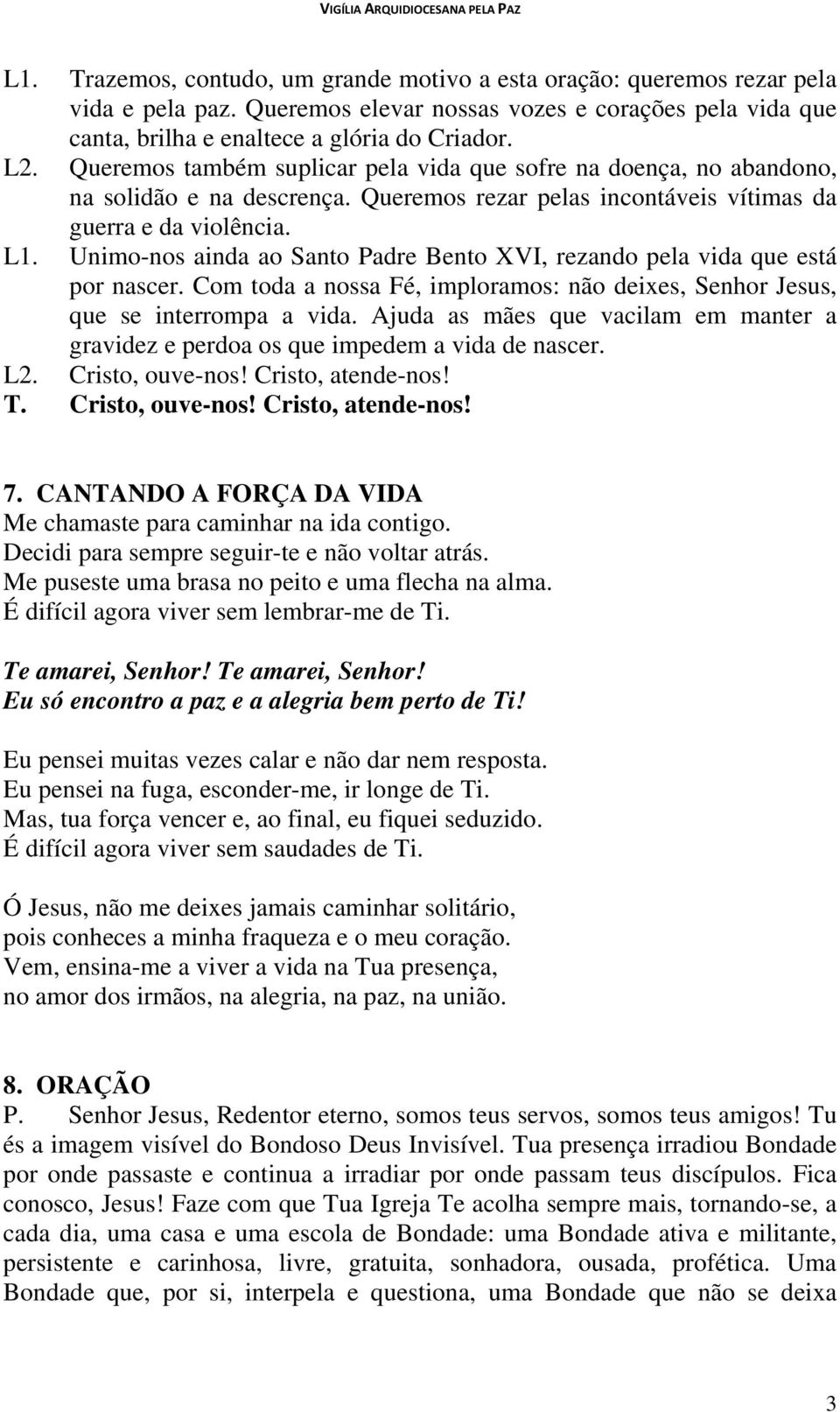 Unimo-nos ainda ao Santo Padre Bento XVI, rezando pela vida que está por nascer. Com toda a nossa Fé, imploramos: não deixes, Senhor Jesus, que se interrompa a vida.