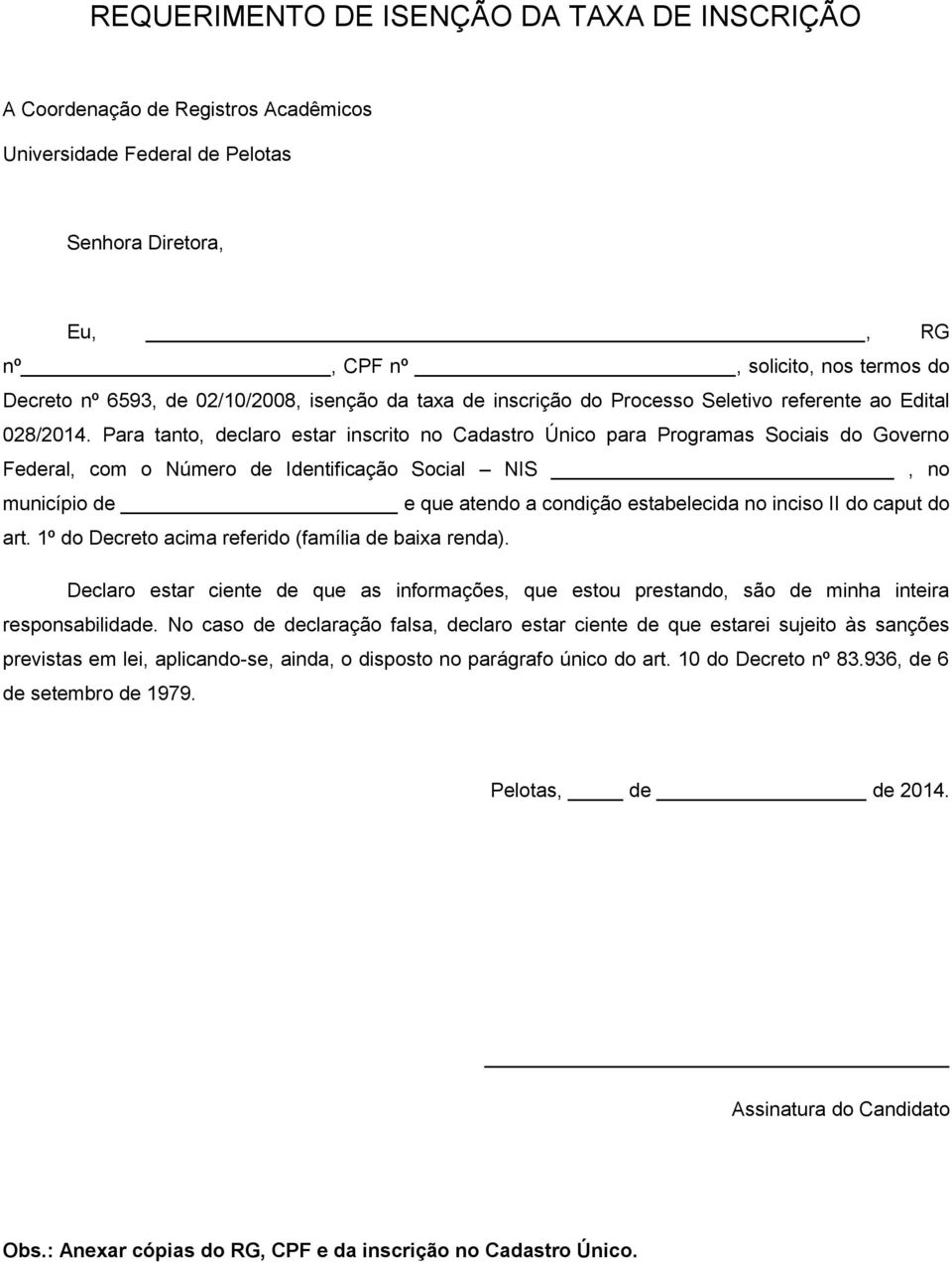 Para tanto, declaro estar inscrito no Cadastro Único para Programas Sociais do Governo Federal, com o Número de Identificação Social NIS, no município de e que atendo a condição estabelecida no