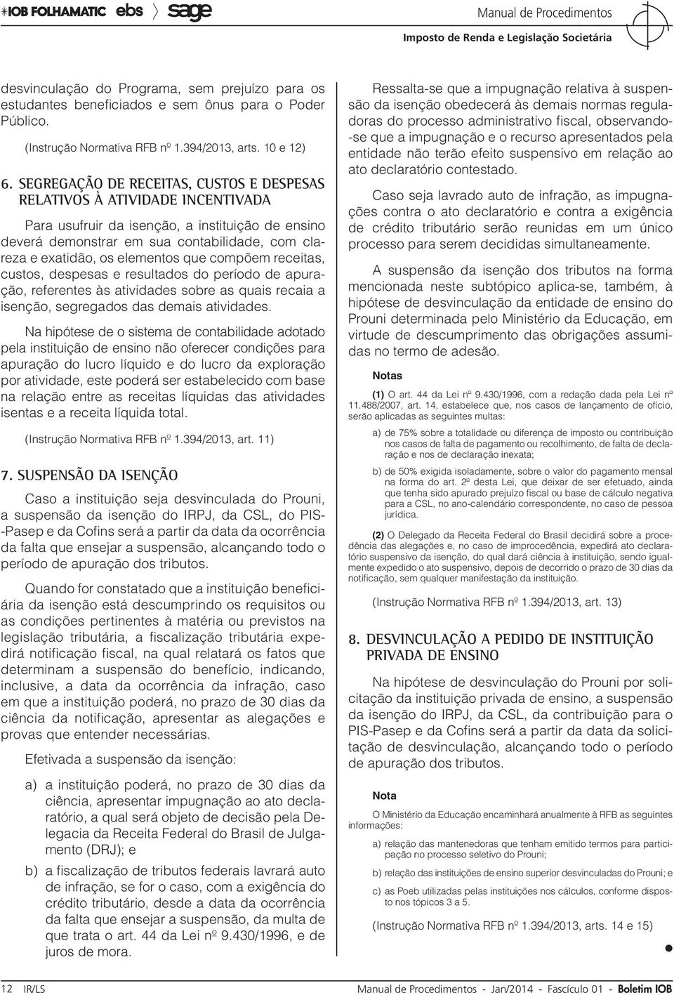 elementos que compõem receitas, custos, despesas e resultados do período de apuração, referentes às atividades sobre as quais recaia a isenção, segregados das demais atividades.