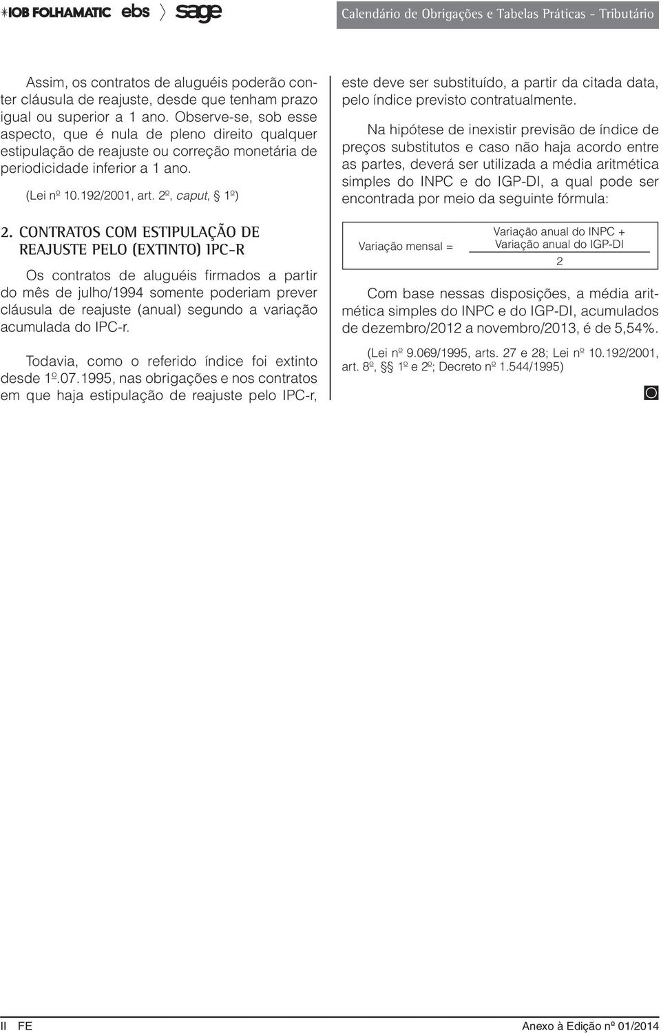 Contratos COM estipulação de reajuste pelo (extinto) IPC-r Os contratos de aluguéis firmados a partir do mês de julho/1994 somente poderiam prever cláusula de reajuste (anual) segundo a variação