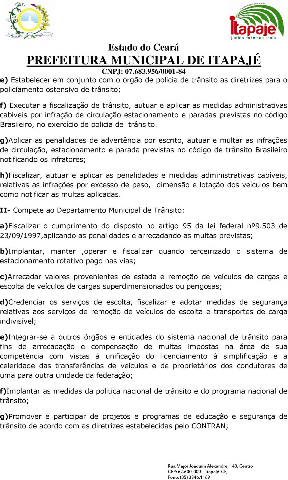 g)aplicar as penalidades de advertência por escrito, autuar e multar as infrações de circulação, estacionamento e parada previstas no código de trânsito Brasileiro notificando os infratores;