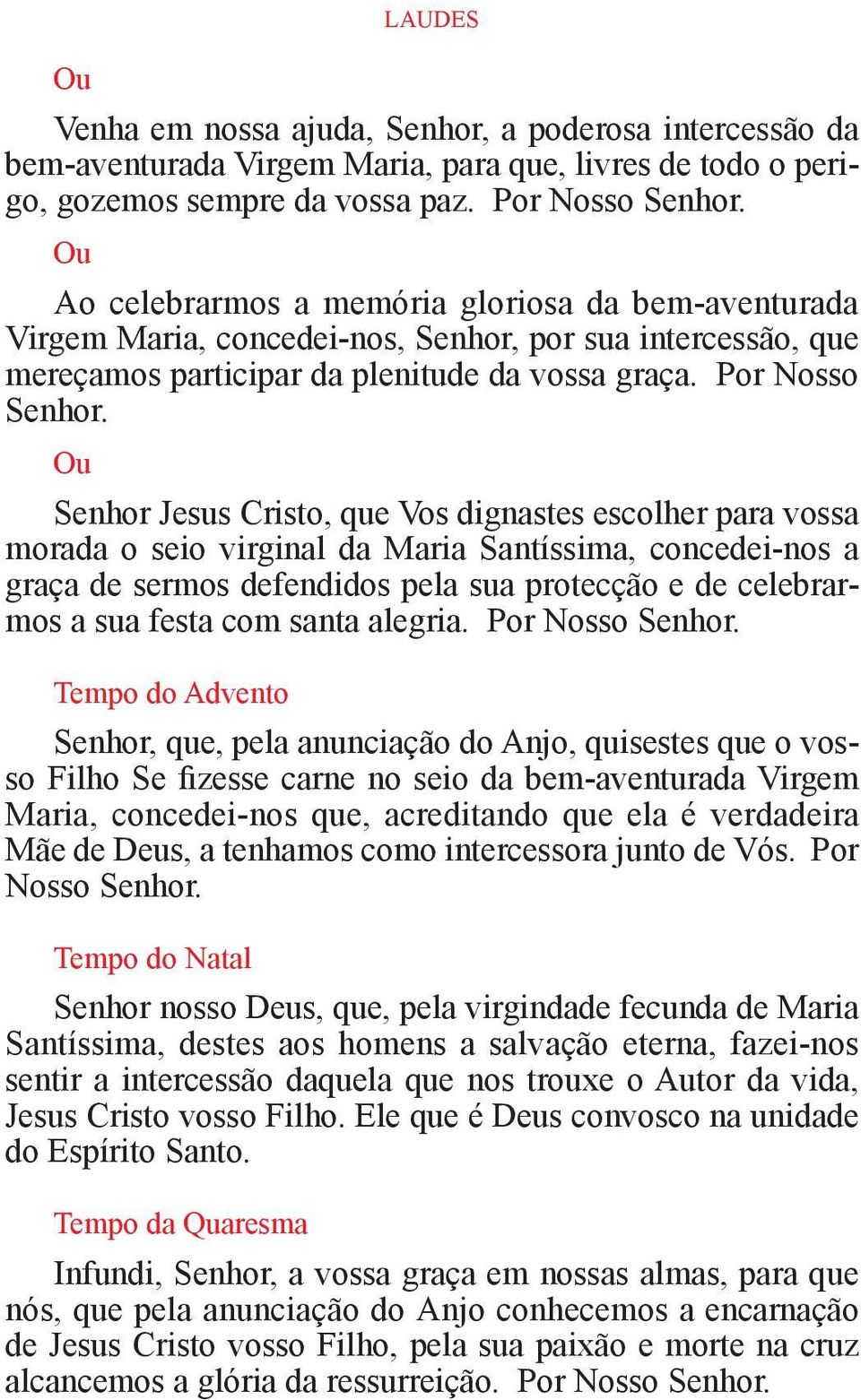 Ou Senhor Jesus Cristo, que Vos dignastes escolher para vossa morada o seio virginal da Maria Santíssima, concedei-nos a graça de sermos defendidos pela sua protecção e de celebrarmos a sua festa com