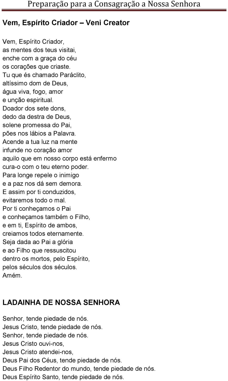 Acende a tua luz na mente infunde no coração amor aquilo que em nosso corpo está enfermo cura-o com o teu eterno poder. Para longe repele o inimigo e a paz nos dá sem demora.