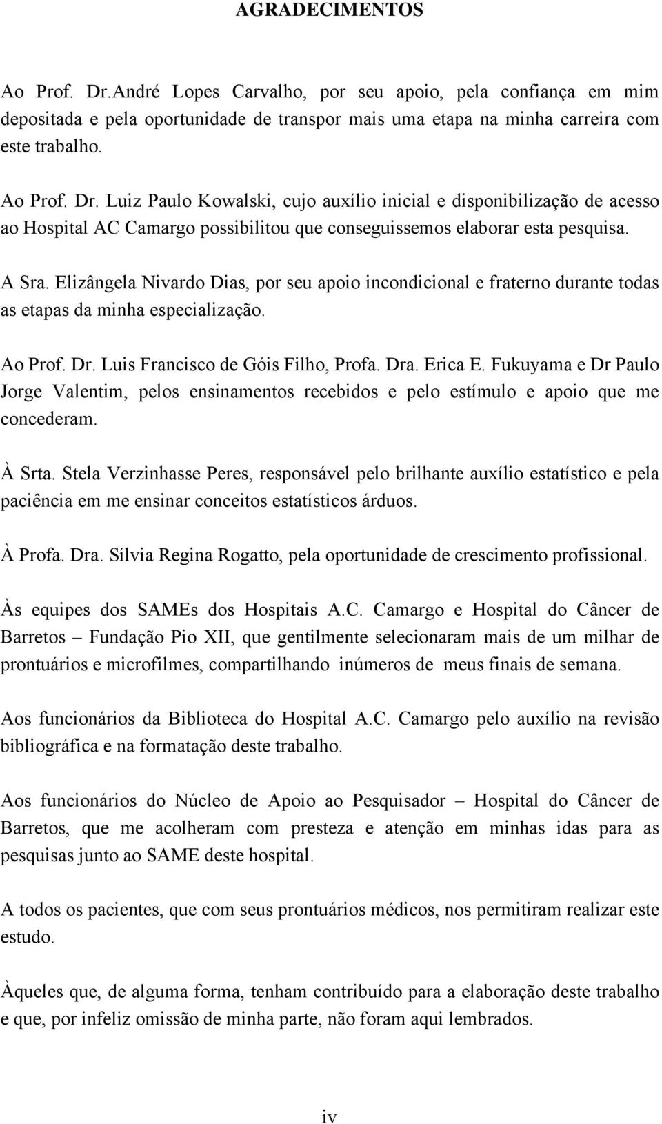 Fukuyama e Dr Paulo Jorge Valentim, pelos ensinamentos recebidos e pelo estímulo e apoio que me concederam. À Srta.