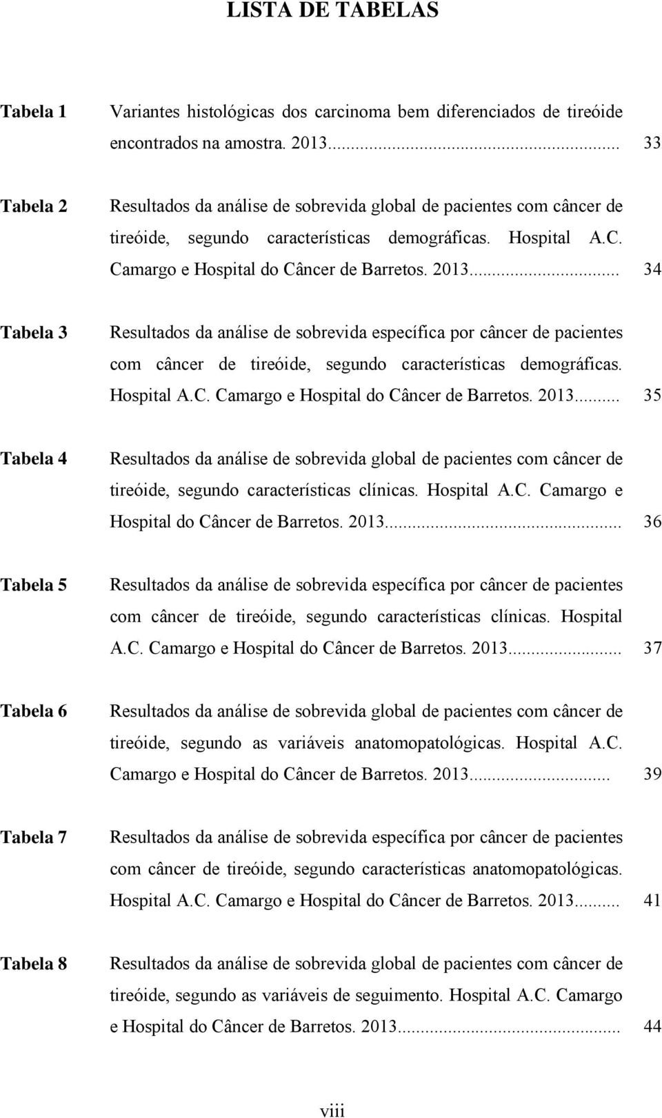 .. 34 Tabela 3 Resultados da análise de sobrevida específica por câncer de pacientes com câncer de tireóide, segundo características demográficas. Hospital A.C.