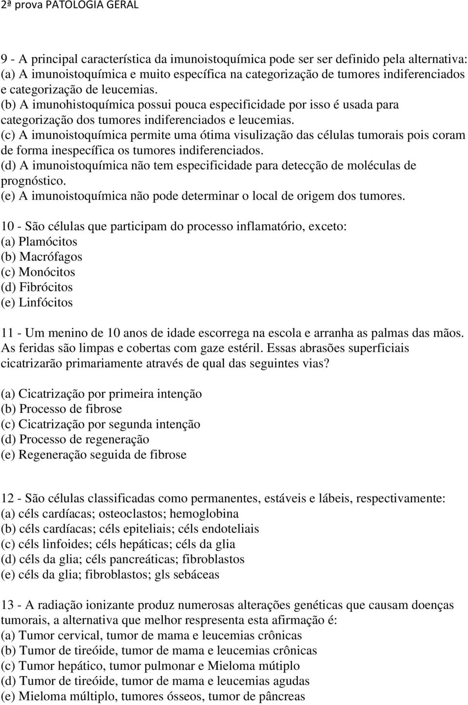 (c) A imunoistoquímica permite uma ótima visulização das células tumorais pois coram de forma inespecífica os tumores indiferenciados.