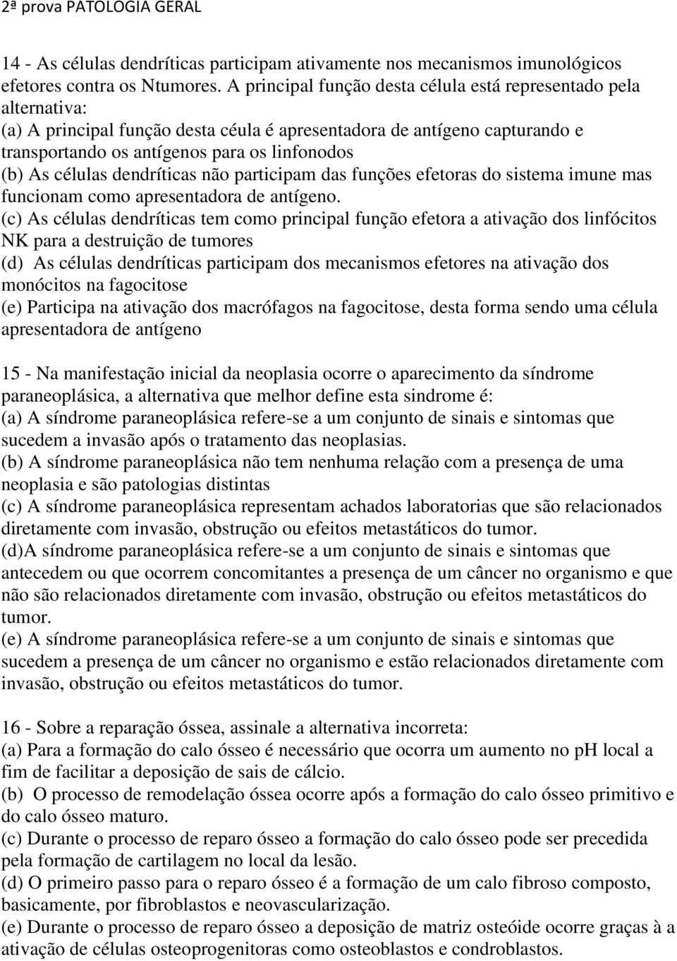 células dendríticas não participam das funções efetoras do sistema imune mas funcionam como apresentadora de antígeno.